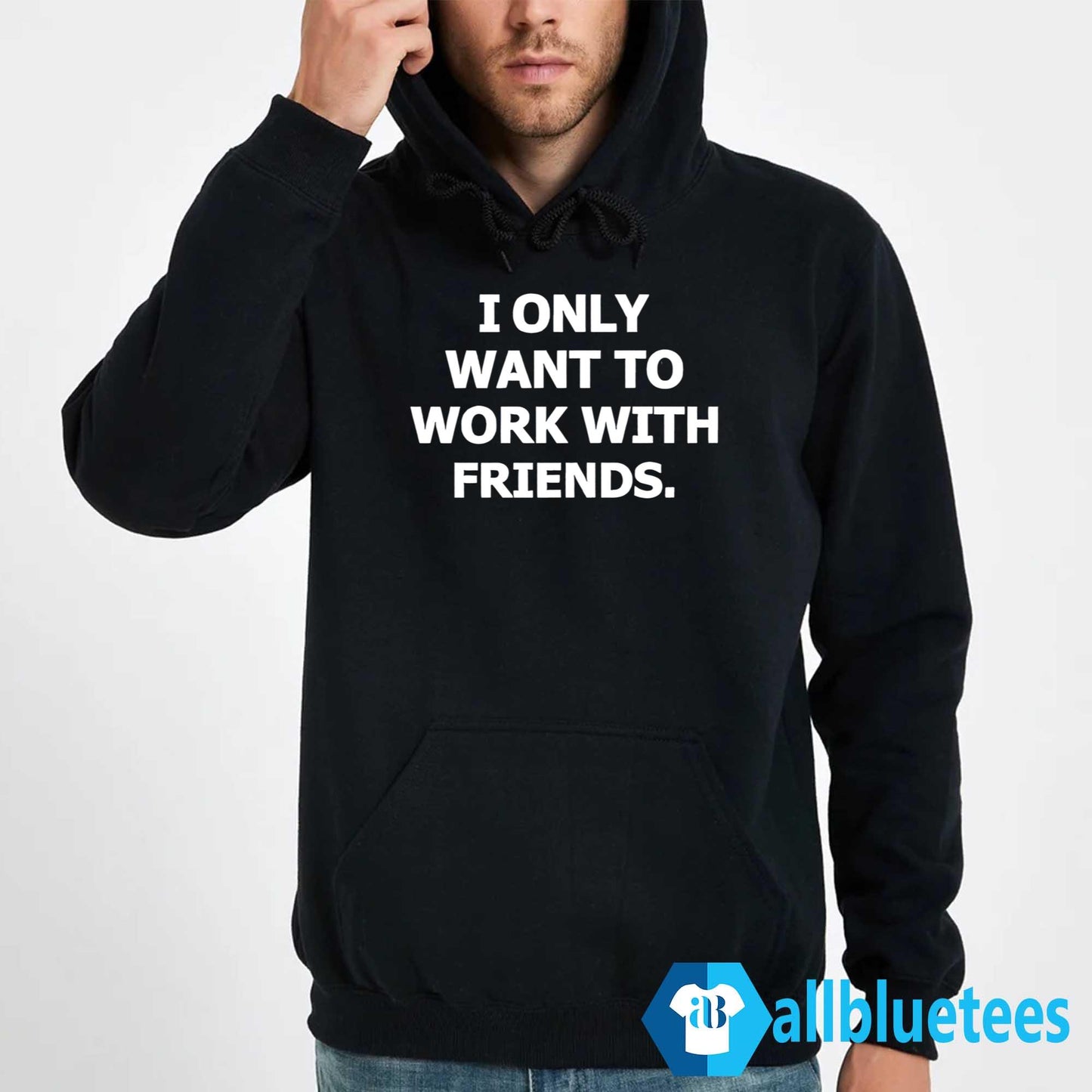 I Only Want To Work With Friends Shirt