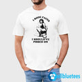 I Rode Faces I Should’ve Pissed On Shirt