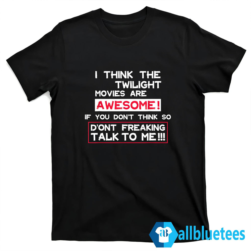 I Think The Twilight Movies Are Awesome Shirt