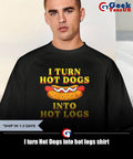 I turn Hot Dogs into hot logs shirt