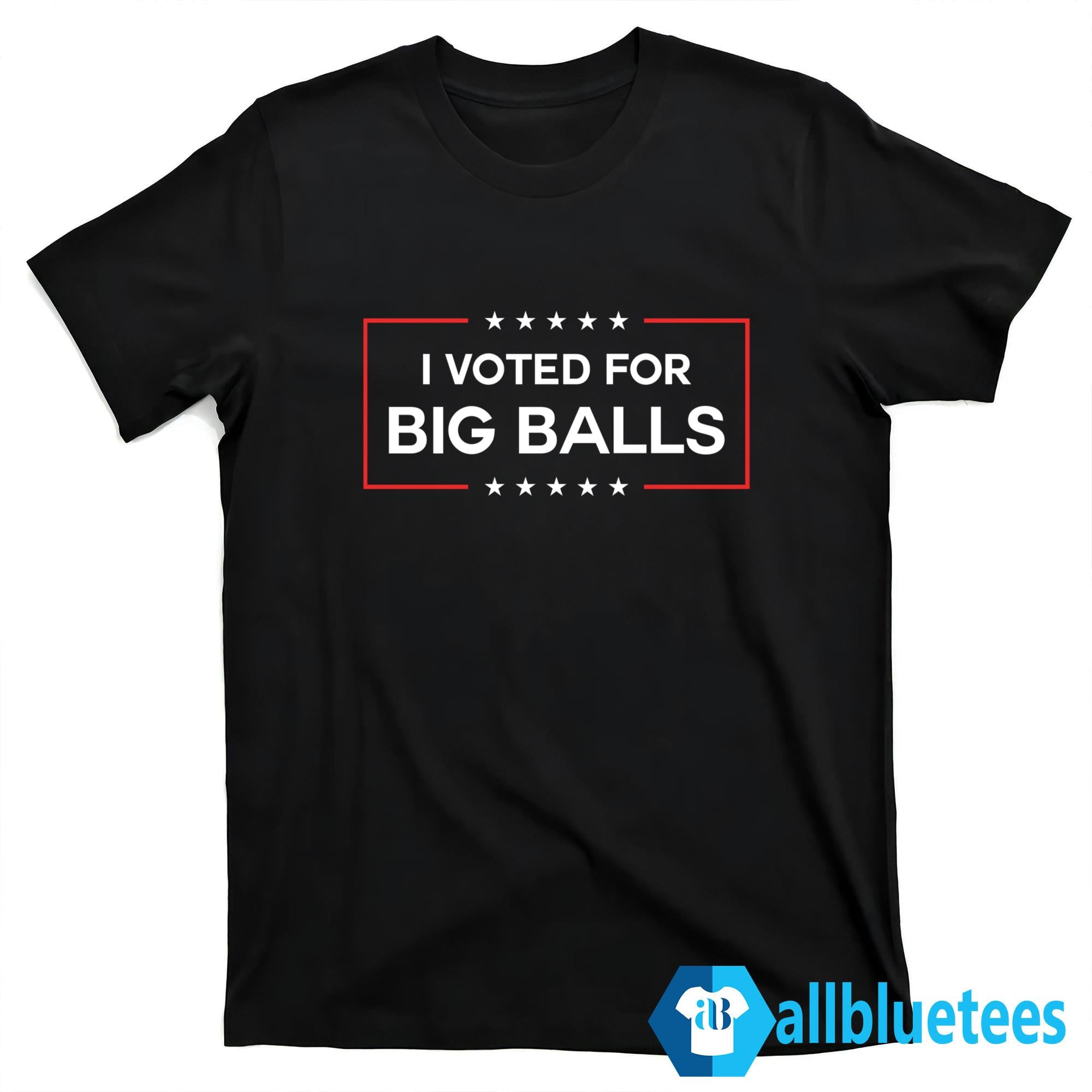 I Voted For Big Balls Shirt