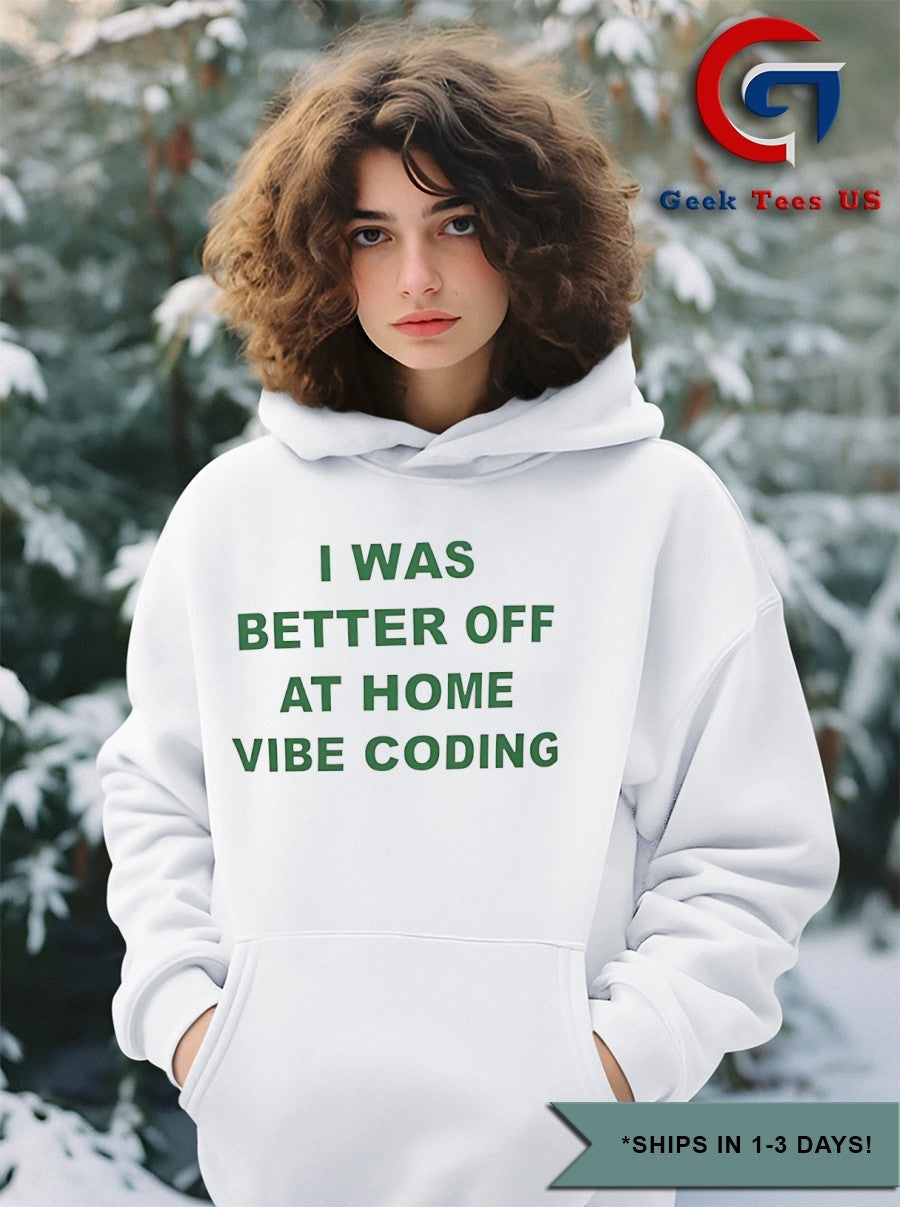 I was better off at home vibe coding shirt