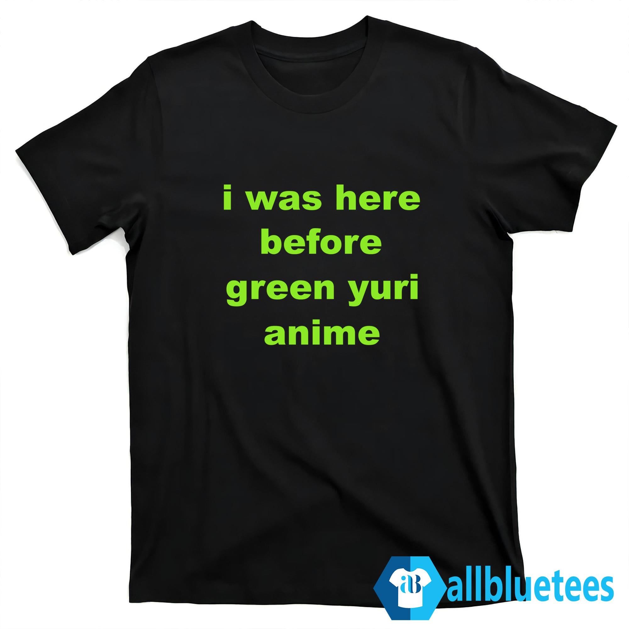 I Was Here Before Green Yuri Anime Shirt