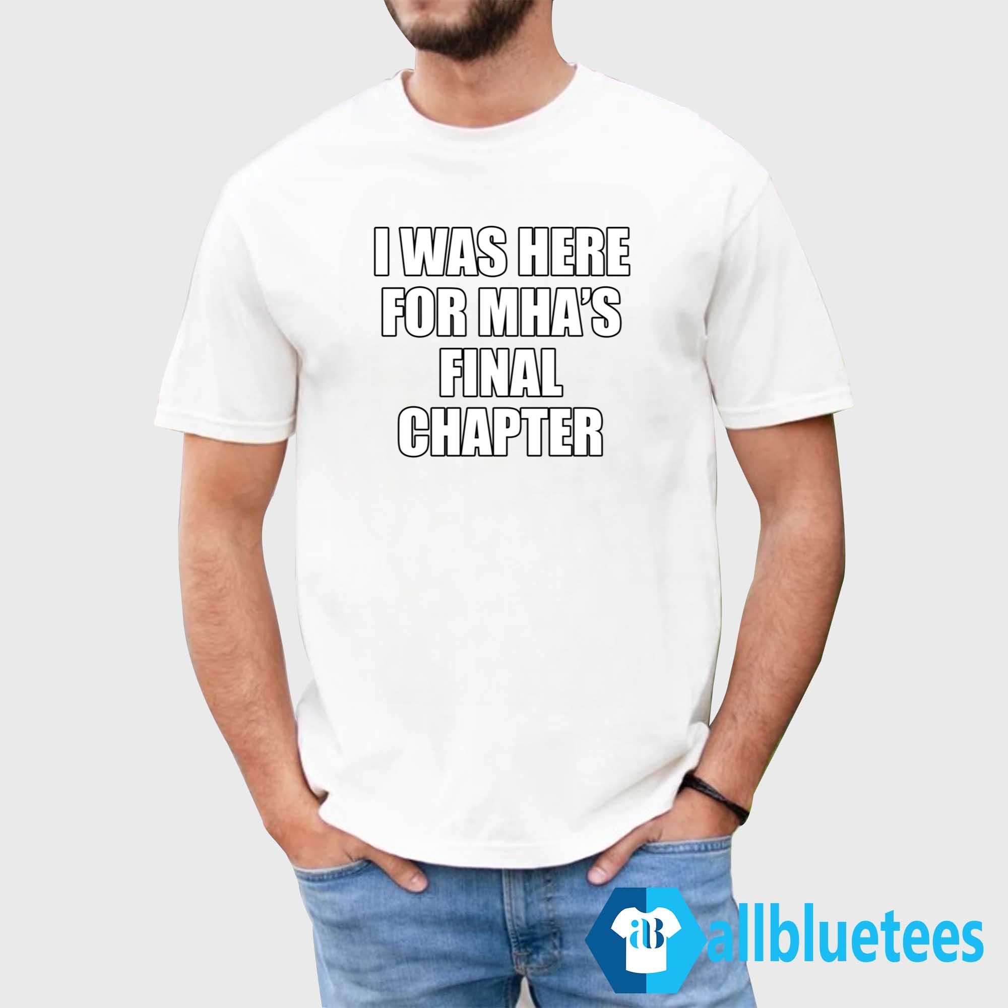 I Was Here For MHA’s Final Chapter Shirt