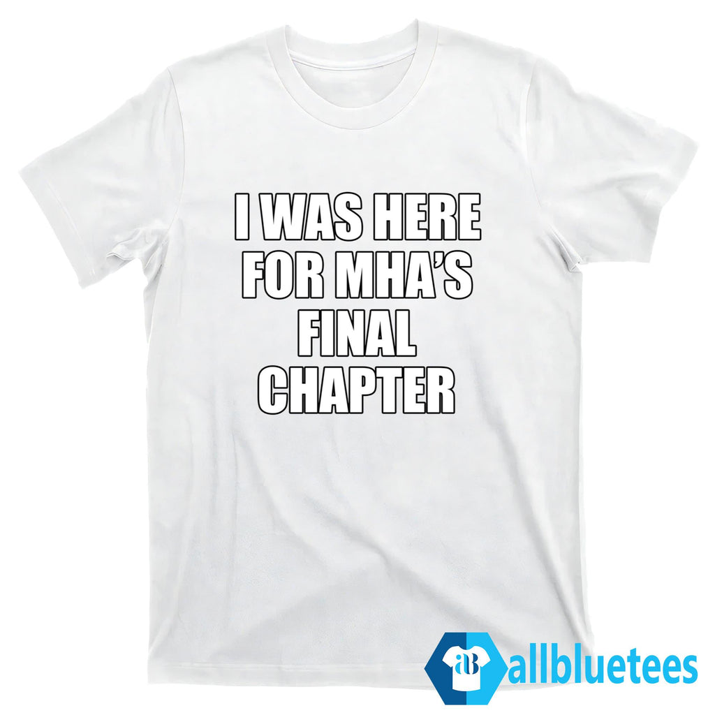 I Was Here For MHA’s Final Chapter Shirt