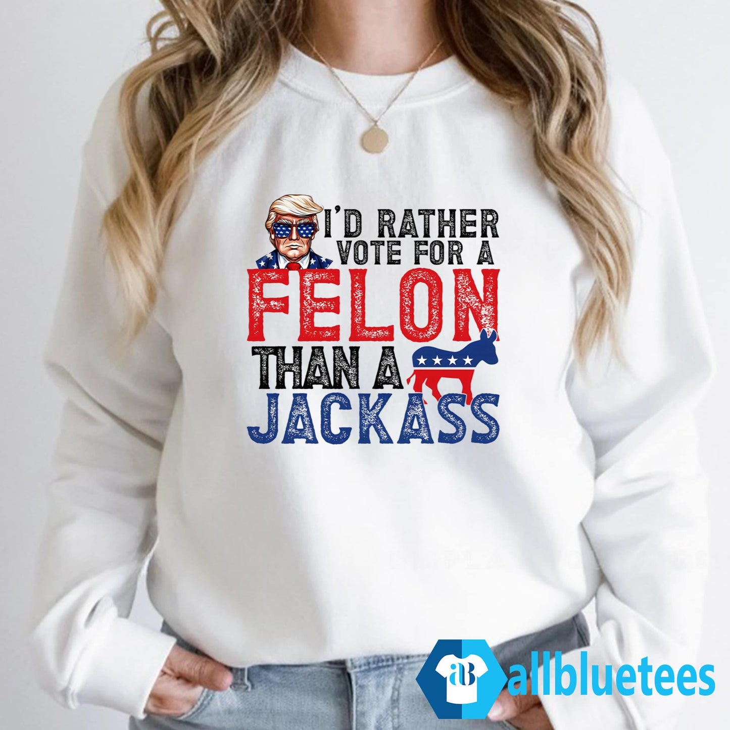 I’d Rather Vote For A Felon Than A Jackass Shirt