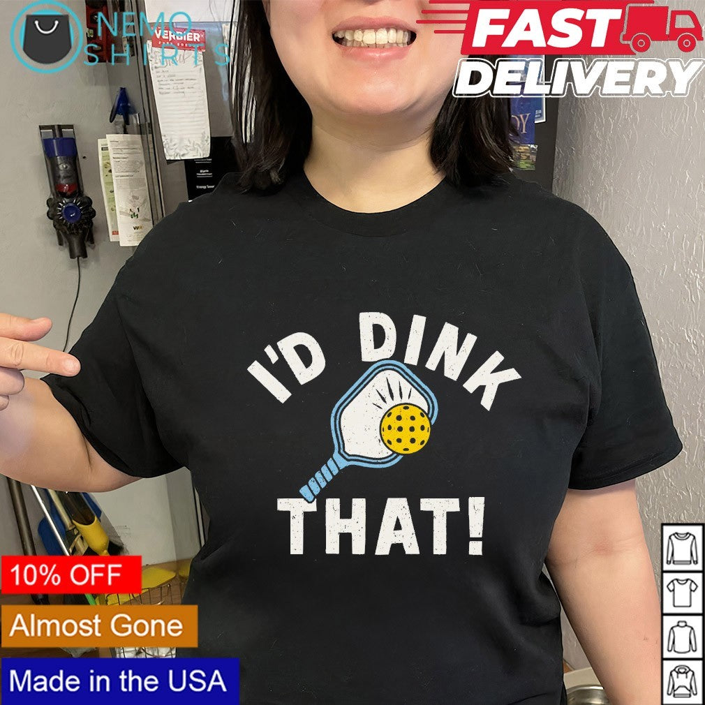 I’d dink that pickleball shirt