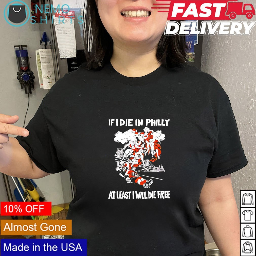 If I die in Philly at least I will die free Philadelphia hockey shirt