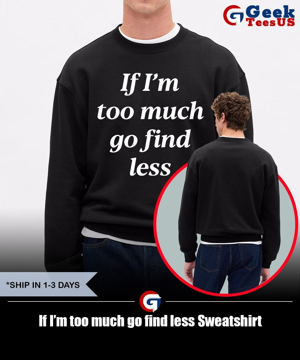 If I’m too much go find less shirt