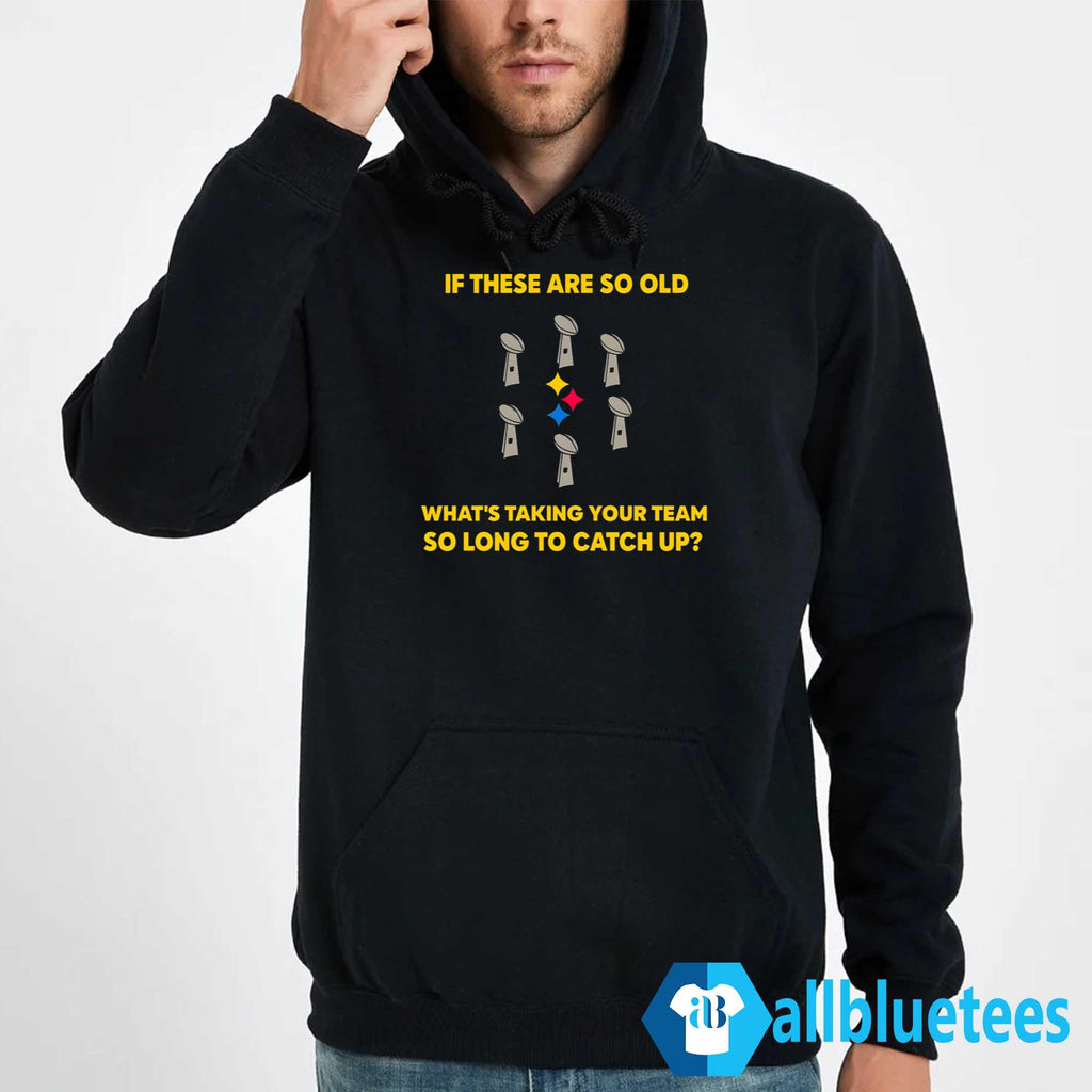 If These Are So Old What’s Taking Your Team So Long To Catch Up Shirt