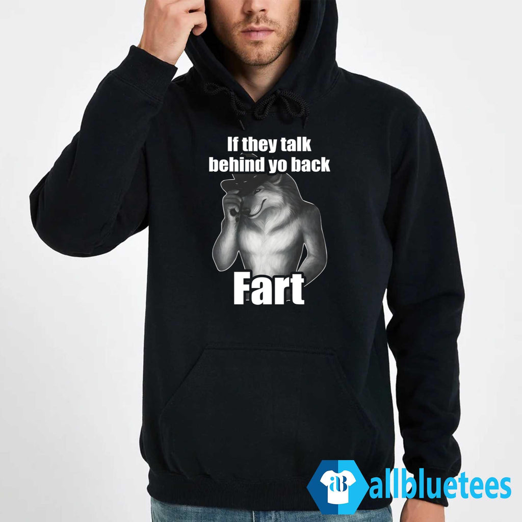 If They Talk Behind Yo Back Fart Shirt