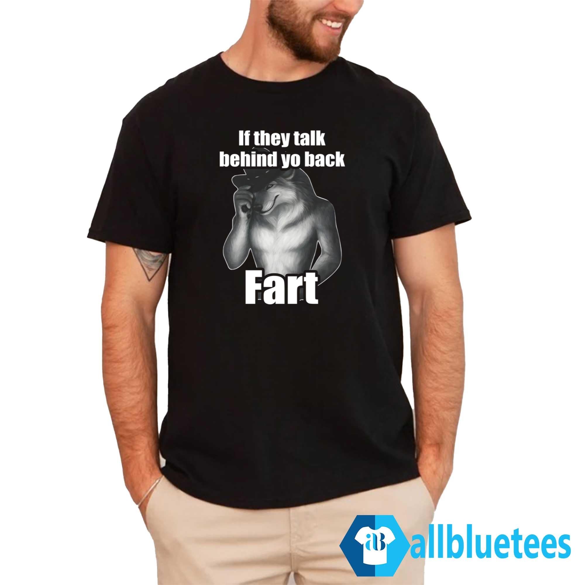 If They Talk Behind Yo Back Fart Shirt