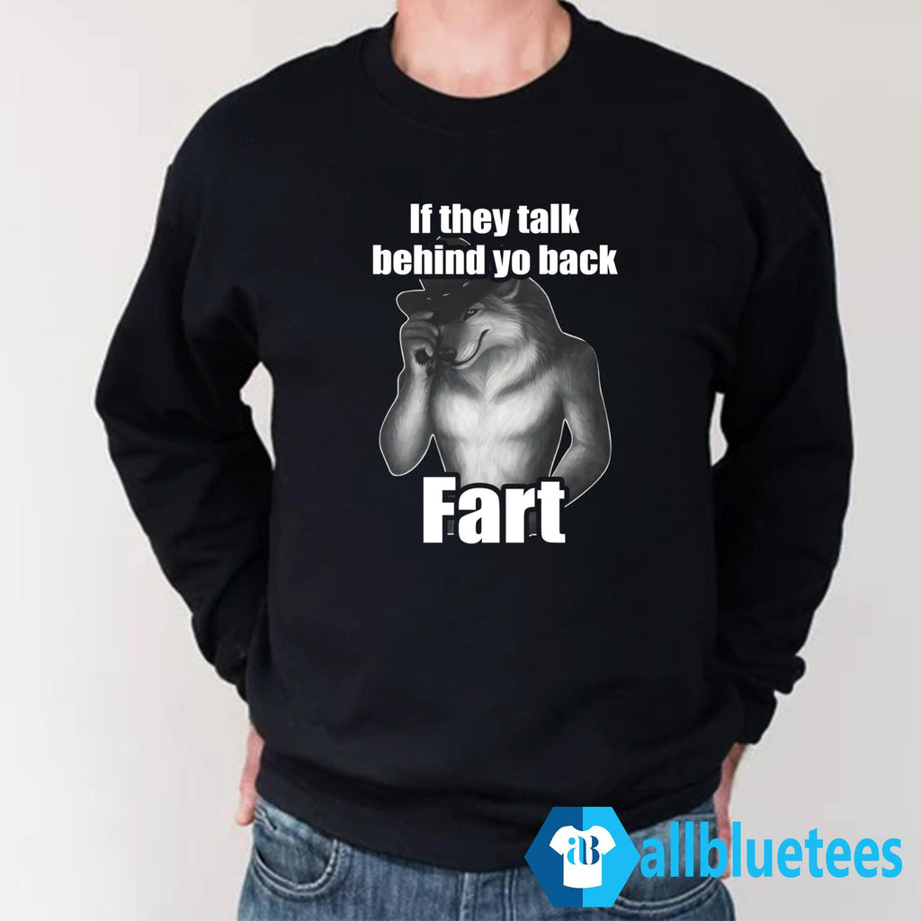 If They Talk Behind Yo Back Fart Shirt