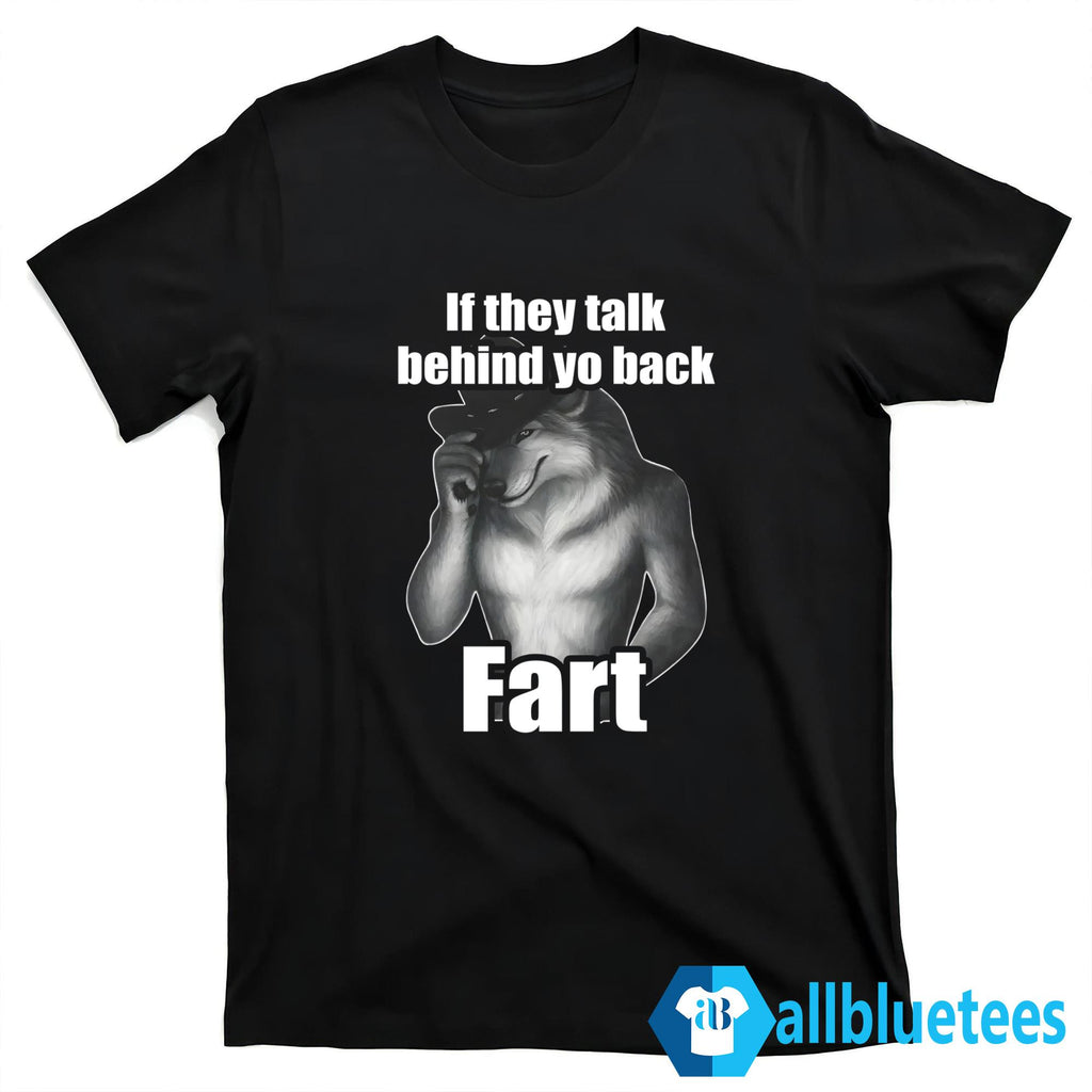 If They Talk Behind Yo Back Fart Shirt