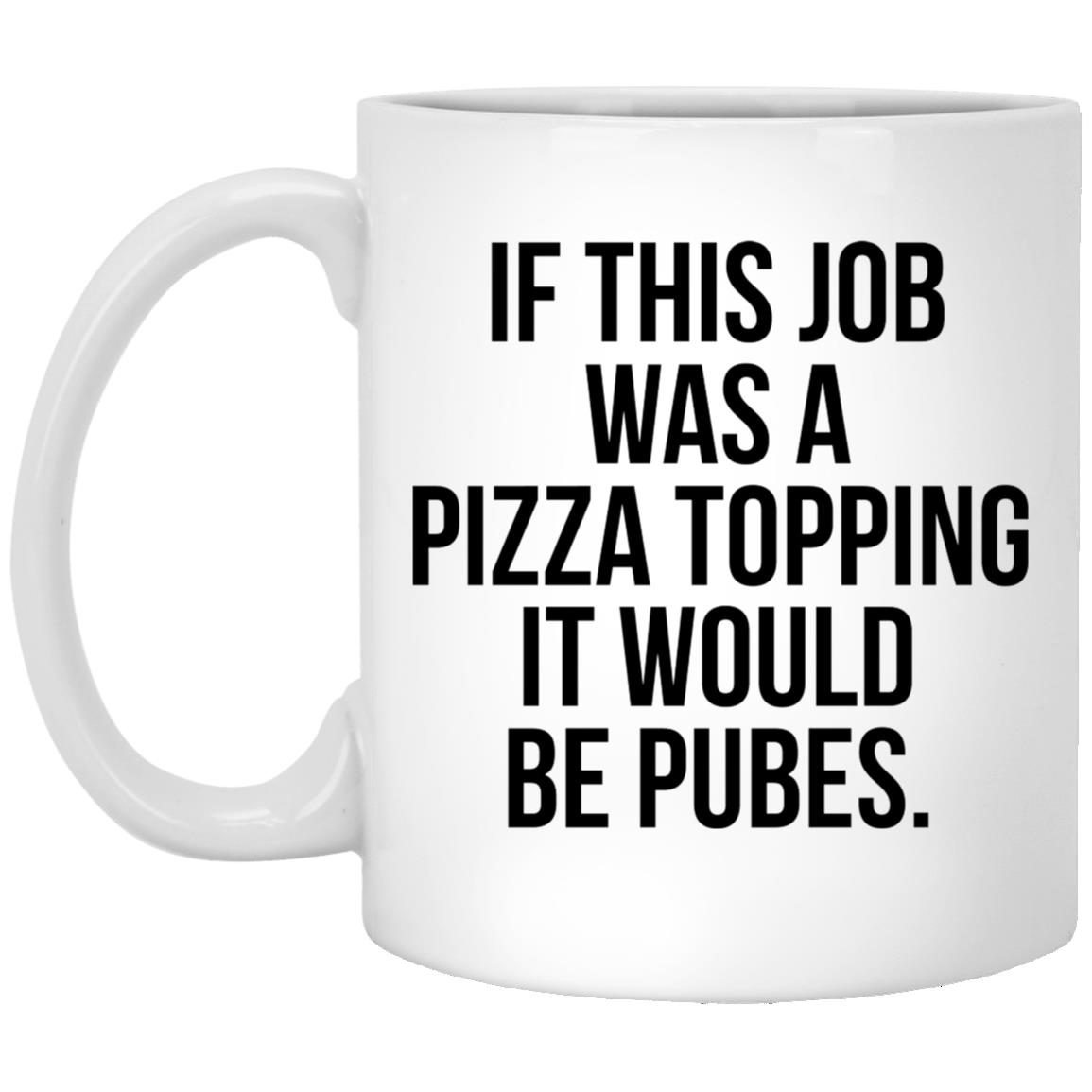 If This Job Was A Pizza Topping It Would Be Pubes Mug