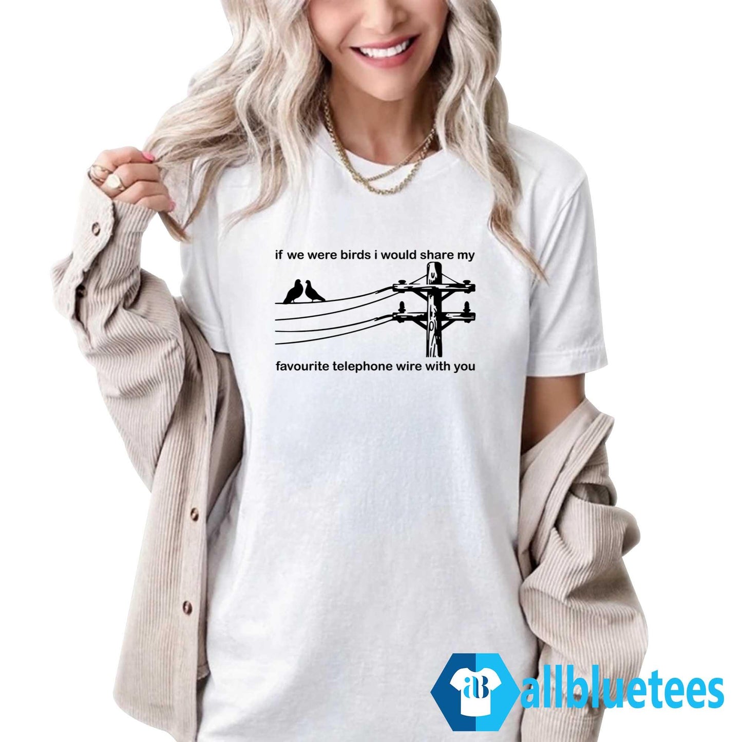 If We Were Birds I Would Share My Favourite Telephone Wire With You Shirt