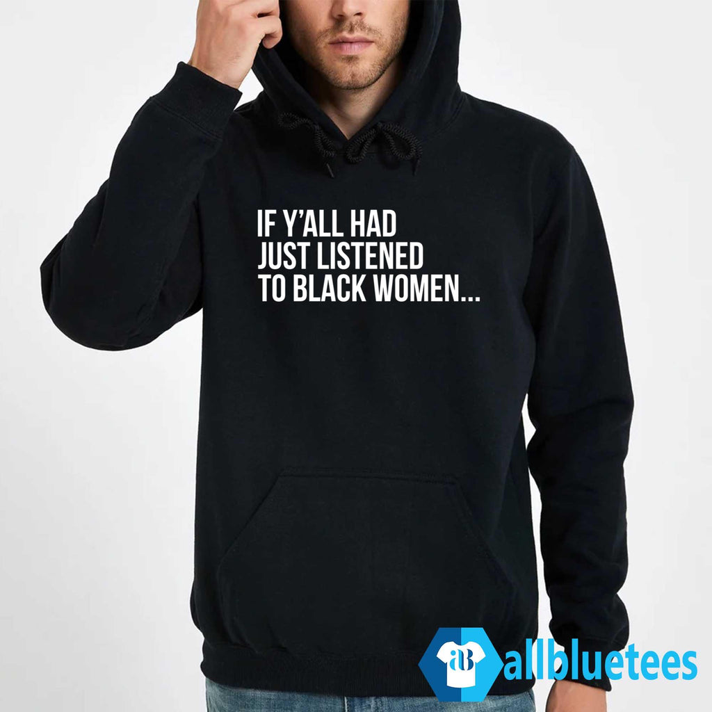 If Y’all Had Just Listened To Black Women Shirt
