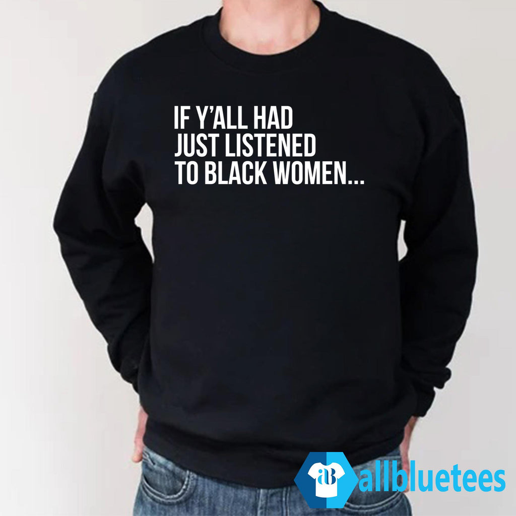 If Y’all Had Just Listened To Black Women Shirt