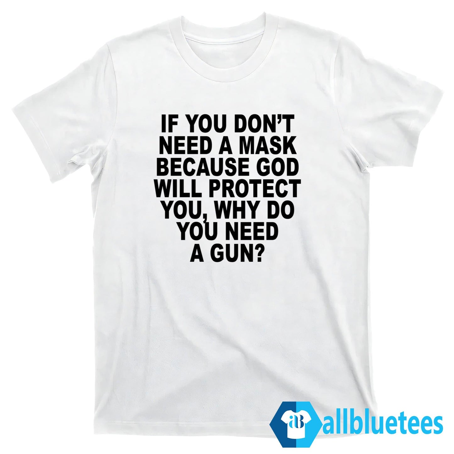 If You Don’t Need A Mask Because God Will Protect You Why You Need A Gun Shirt