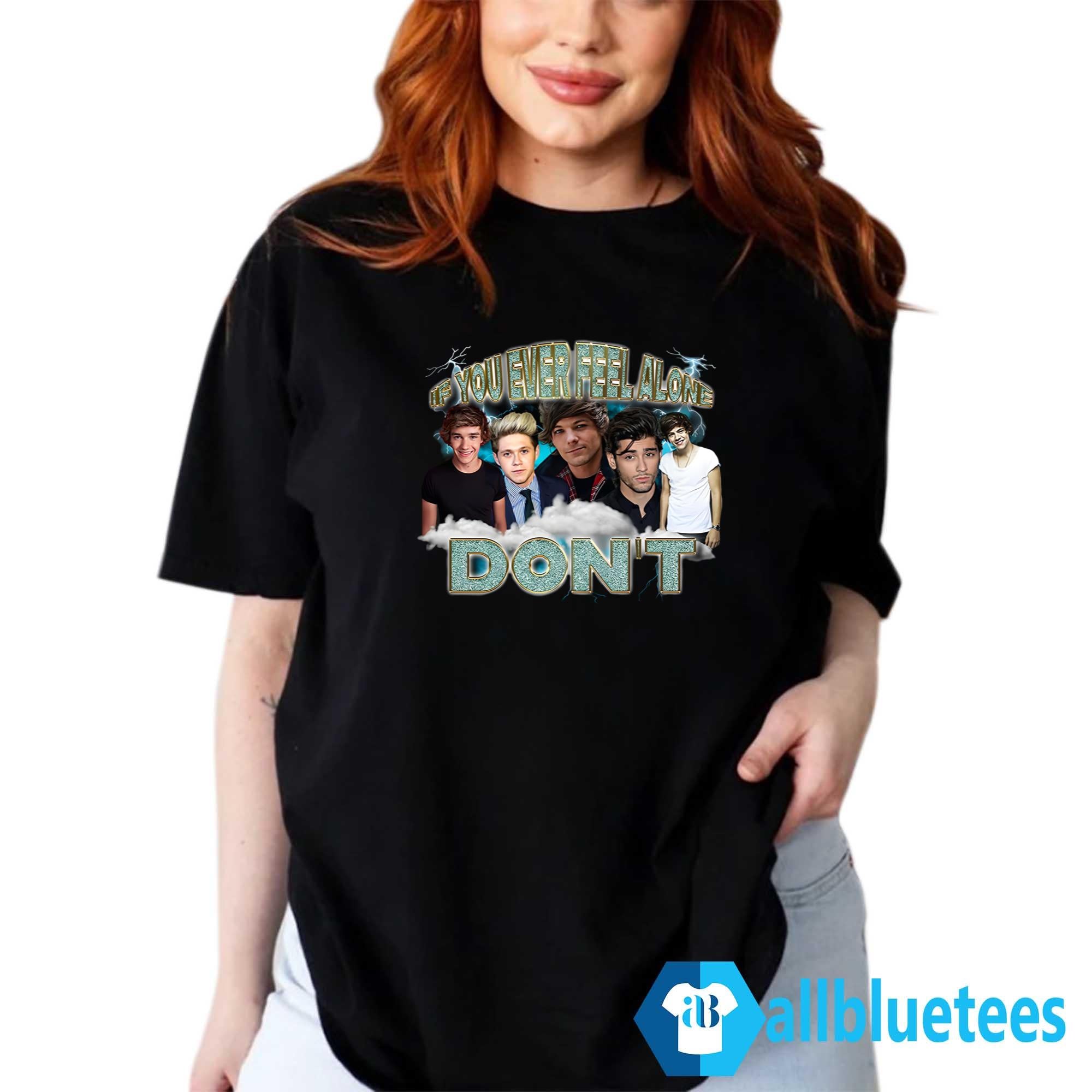If You Ever Feel Alone Don’t Shirt