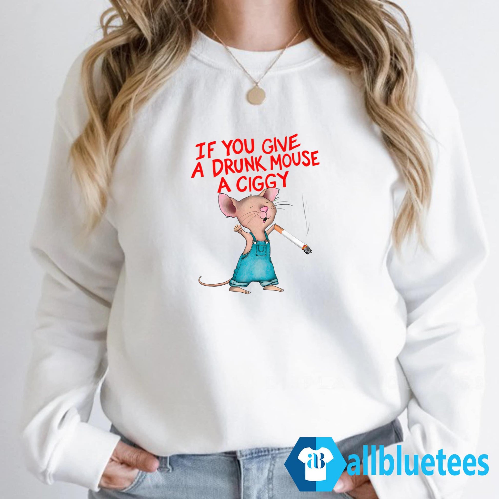 If You Give A Drunk Mouse A Ciggy Shirt