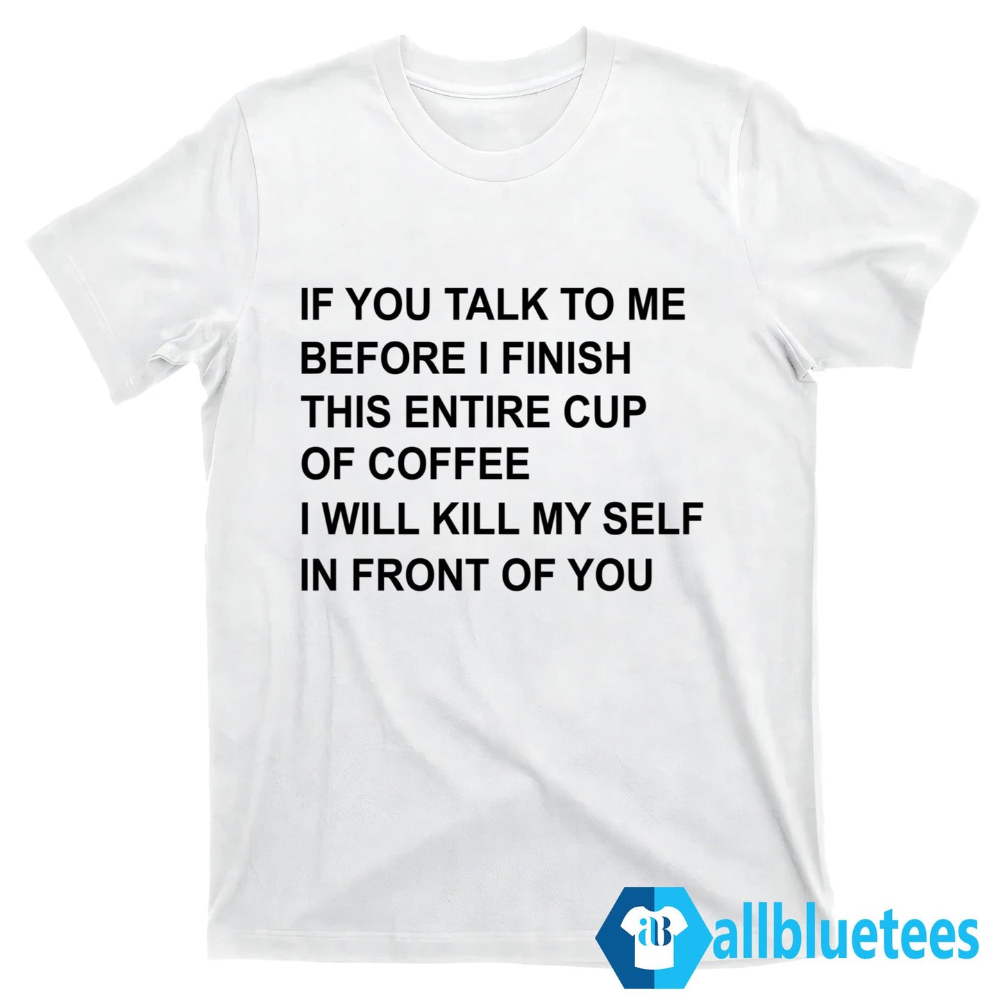 If You Talk To Me Before I Finish This Entire Cup Of Coffee Shirt