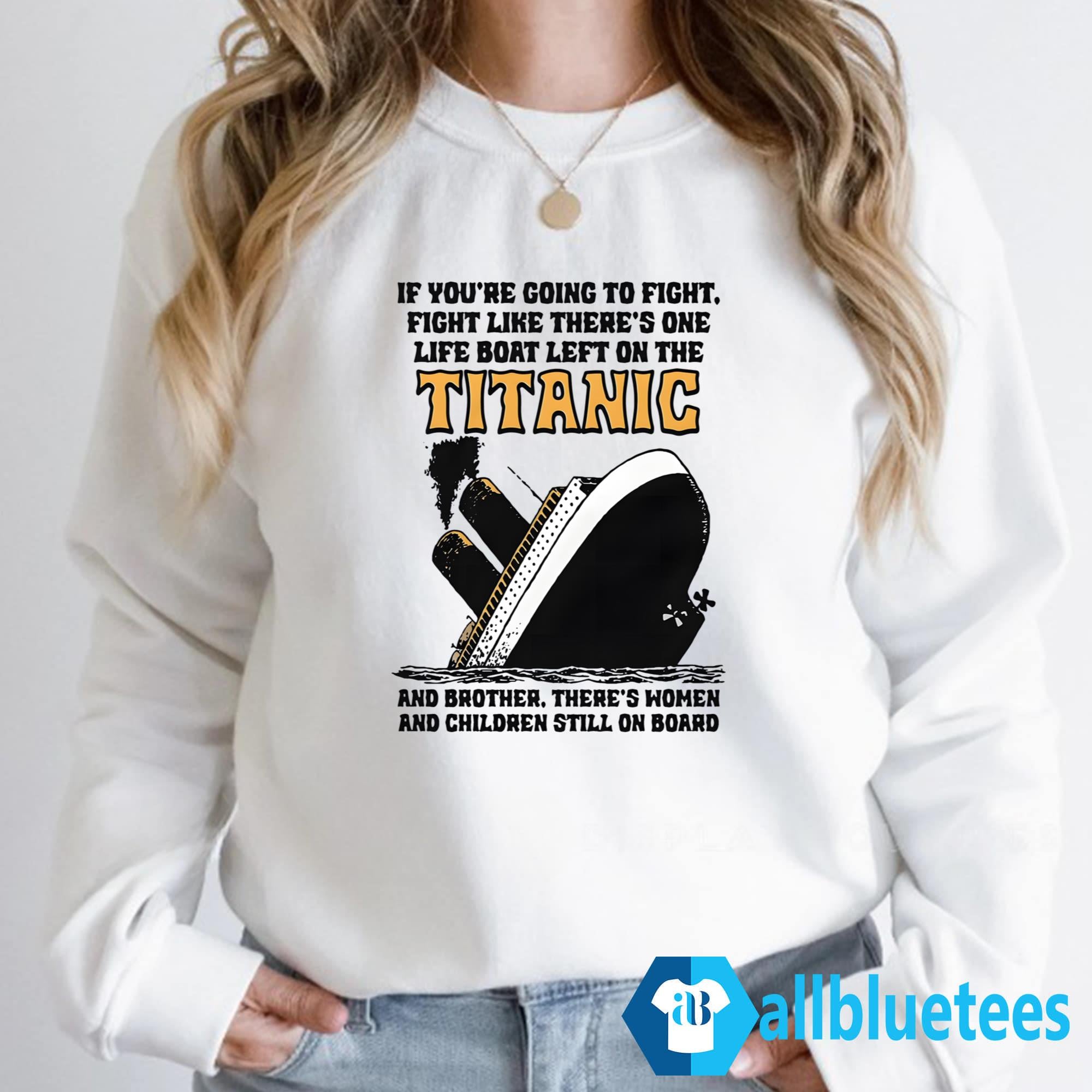 If You’re Going To Fight Fight Like There’s One Life Boat Left On The Titanic Shirt