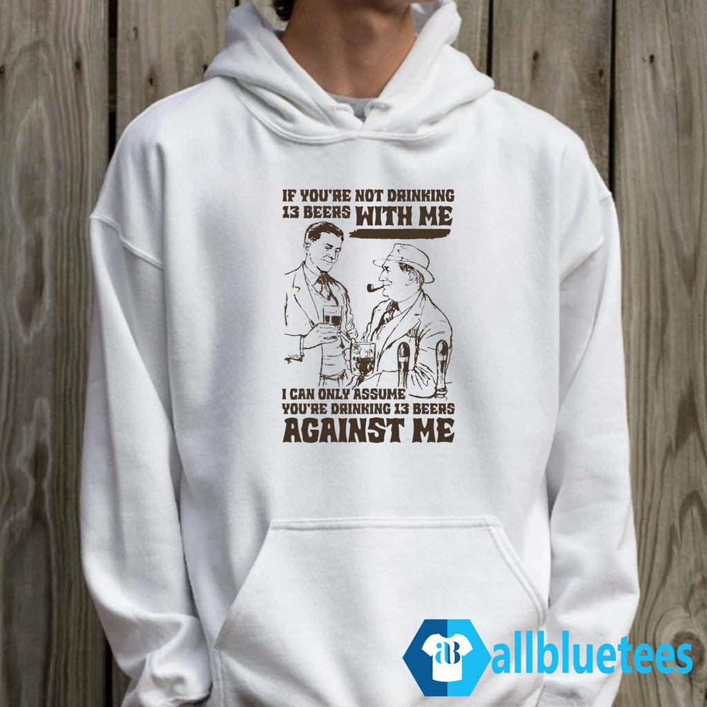 If You’re Not Drinking 13 Beers With Me Shirt