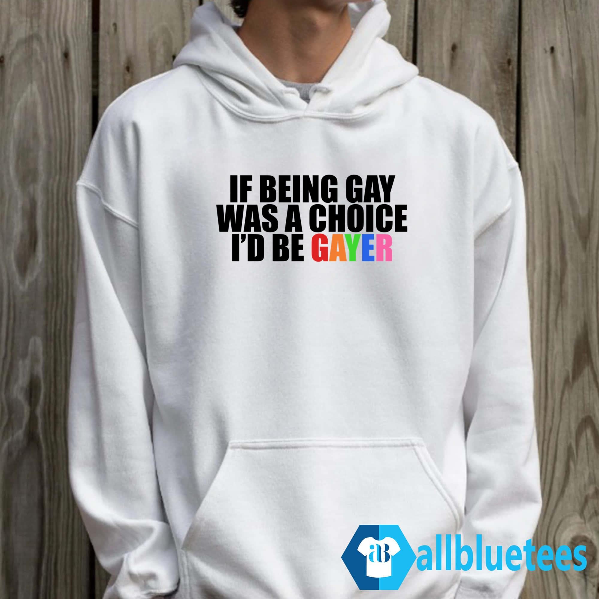 If Being Gay Was A Choice I’d Be Gayer Shirt