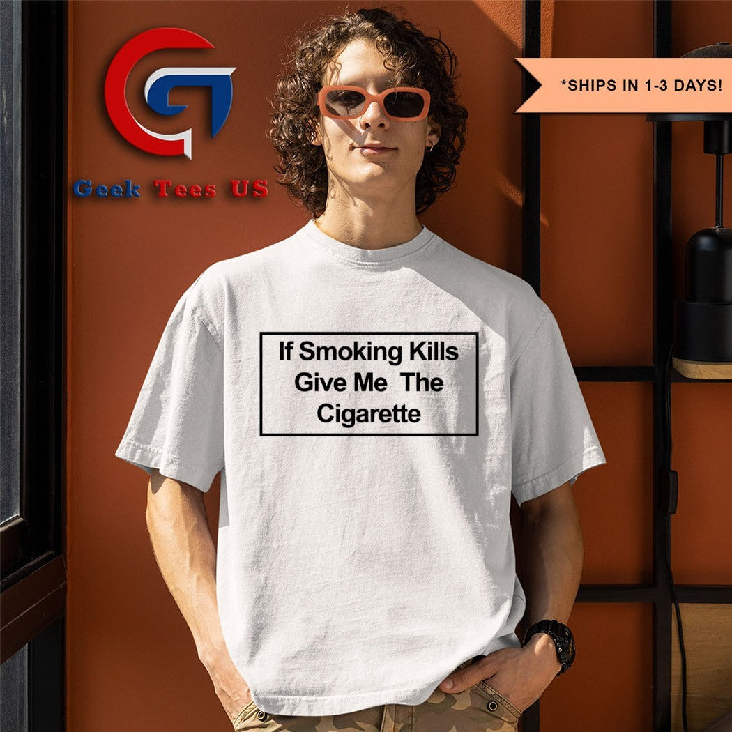 If smoking give me the cigarette shirt