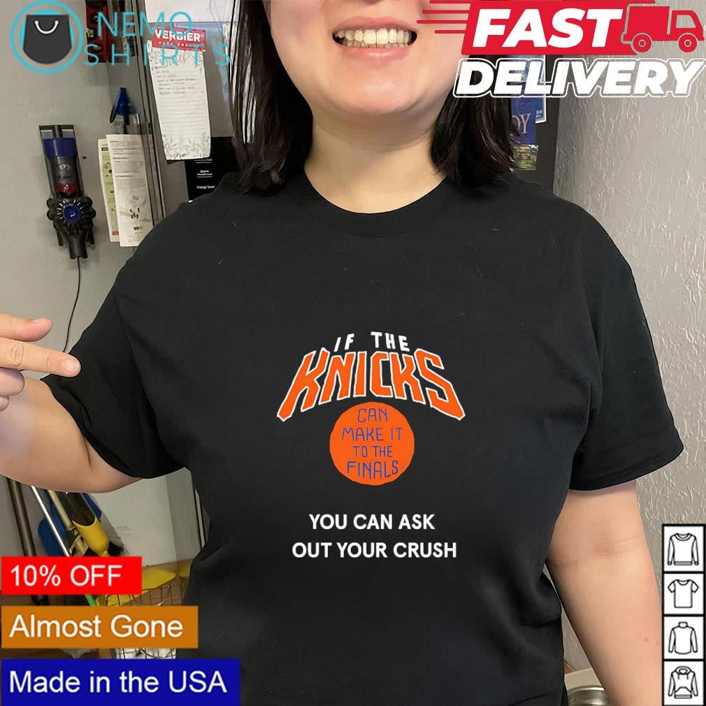 If the Knicks can make it to the finals you can ask out your crush shirt