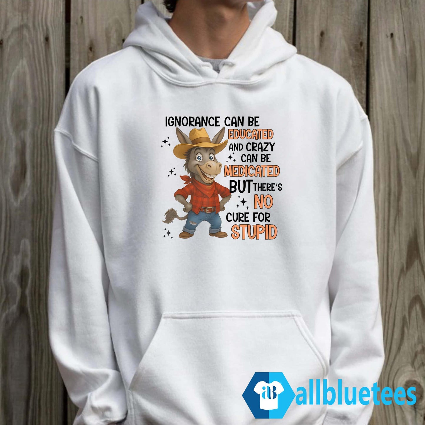 Ignorance Can Be Educated And Crazy Can Be Medicated But There’s No Cure For Stupid Shirt
