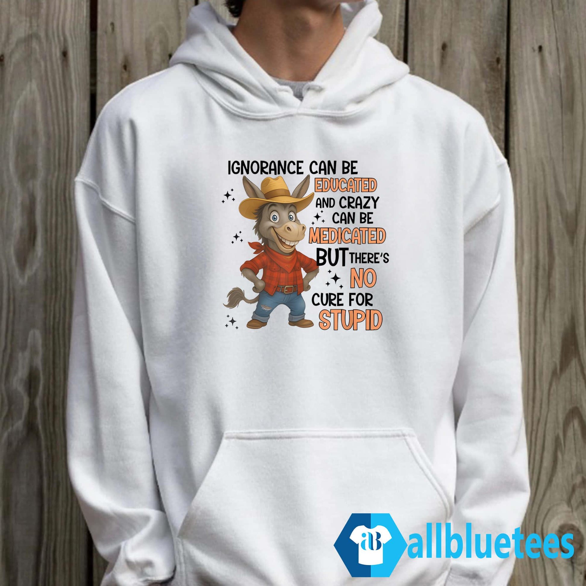 Ignorance Can Be Educated And Crazy Can Be Medicated But There’s No Cure For Stupid Shirt