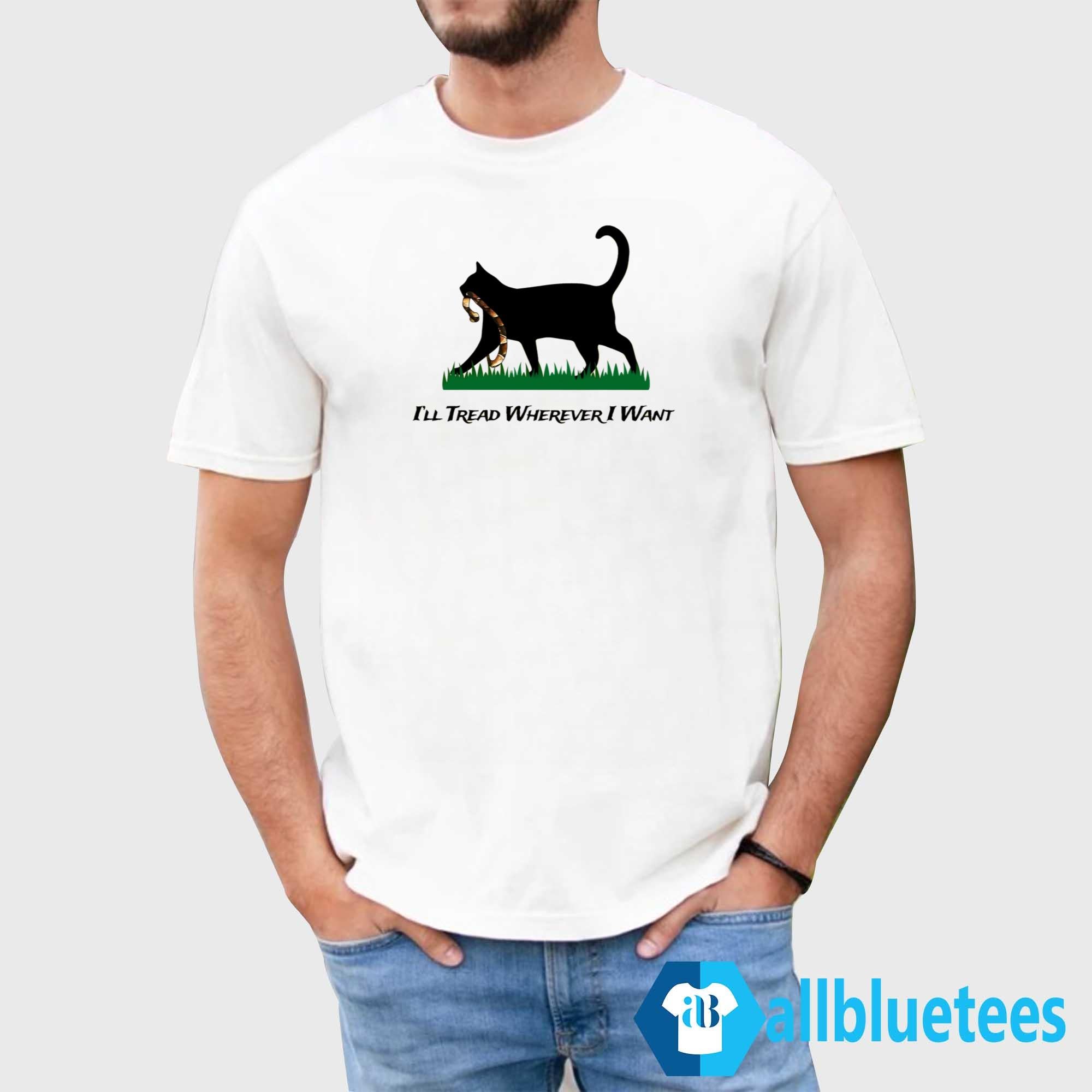 I’ll Tread Wherever I Want Shirt