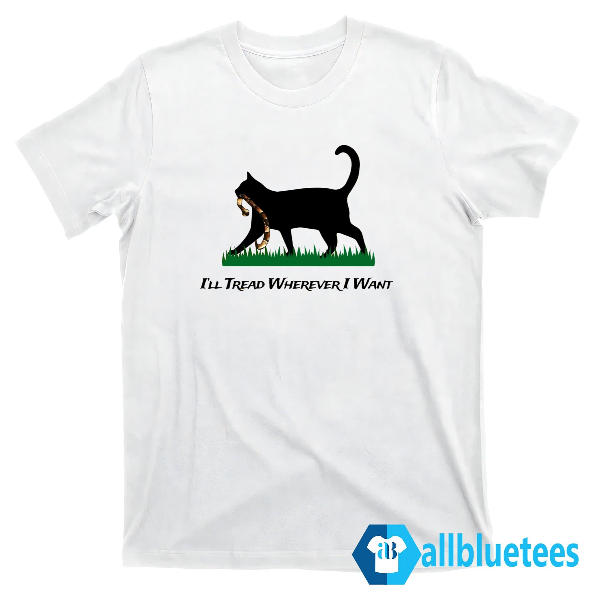 I’ll Tread Wherever I Want Shirt