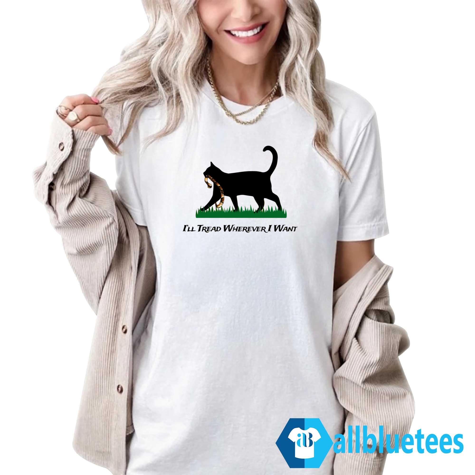 I’ll Tread Wherever I Want Shirt
