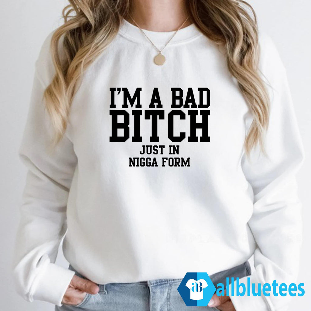 I’m A Bad Bitch Just In Nigga From Shirt