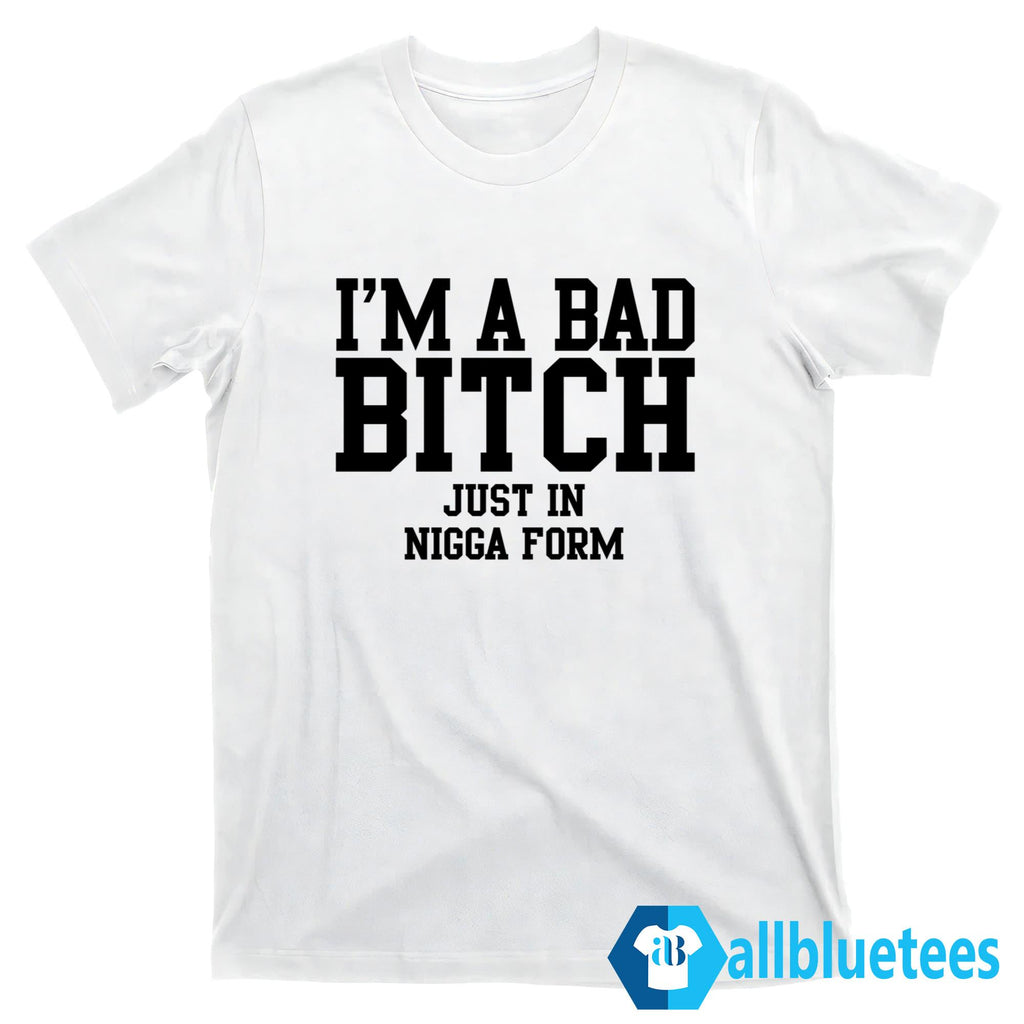 I’m A Bad Bitch Just In Nigga From Shirt