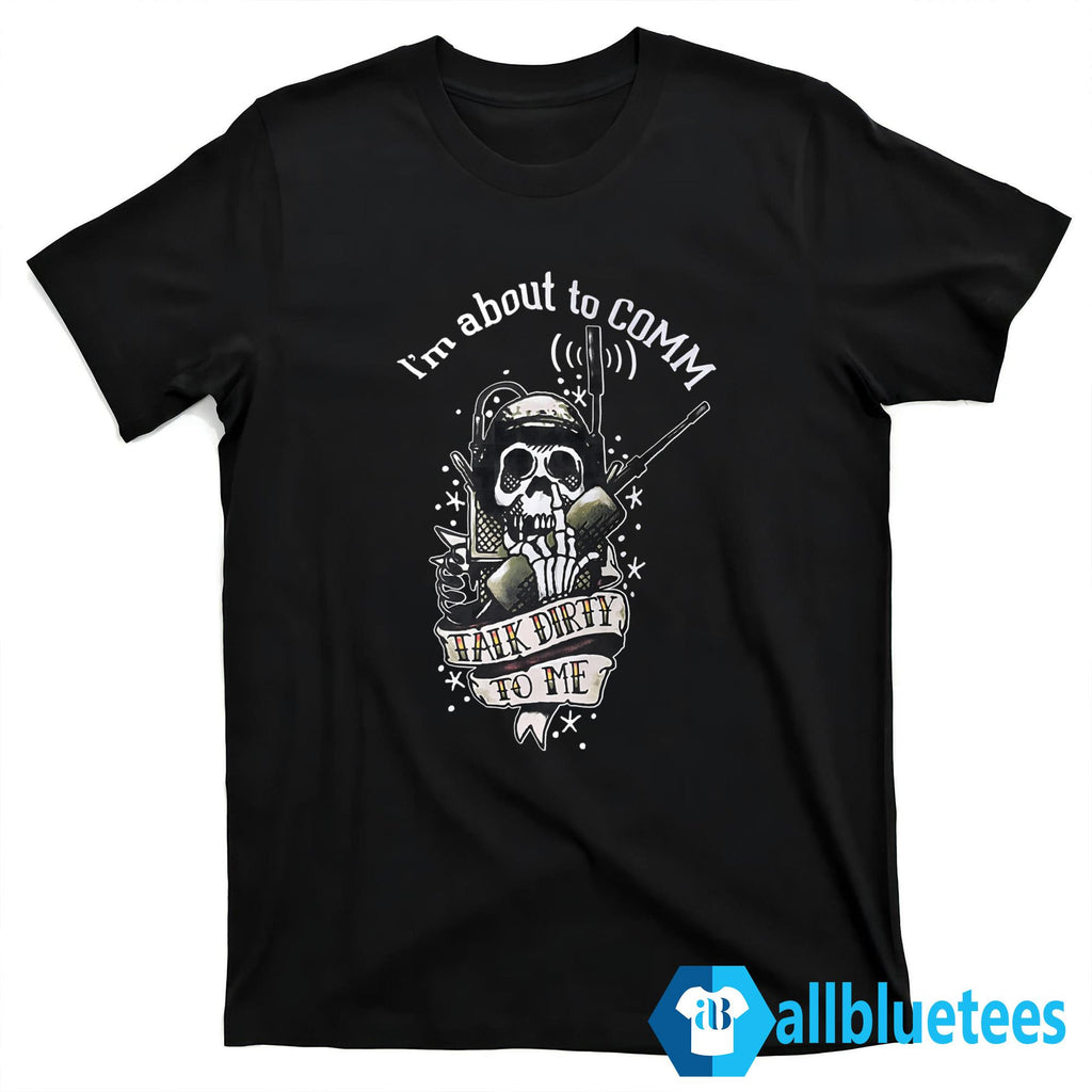 I’m About To COMM Talk Dirty To Me Shirt