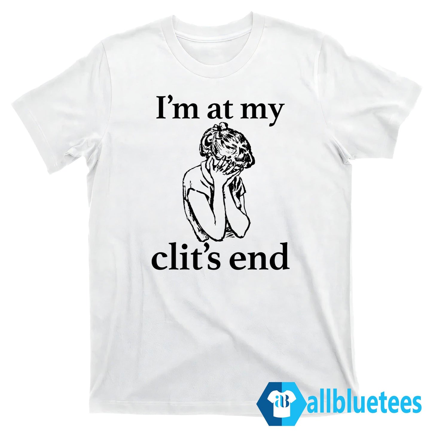I’m At My Clit’s End Shirt