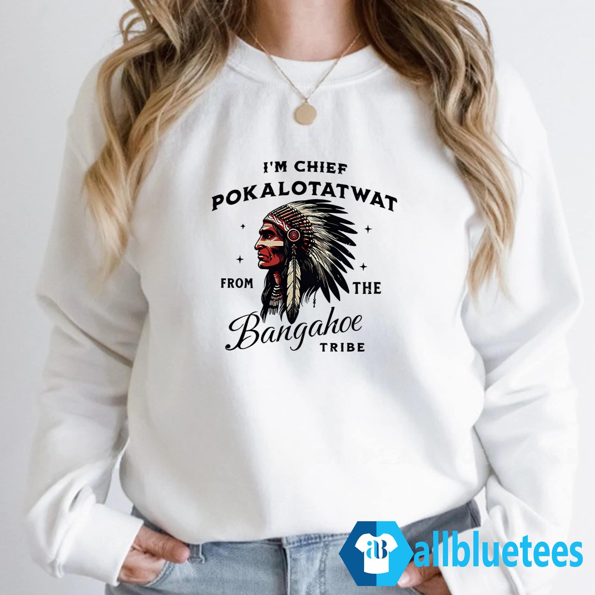 I’m Chief Pokalotatwat From The Bangahoe Tribe Shirt