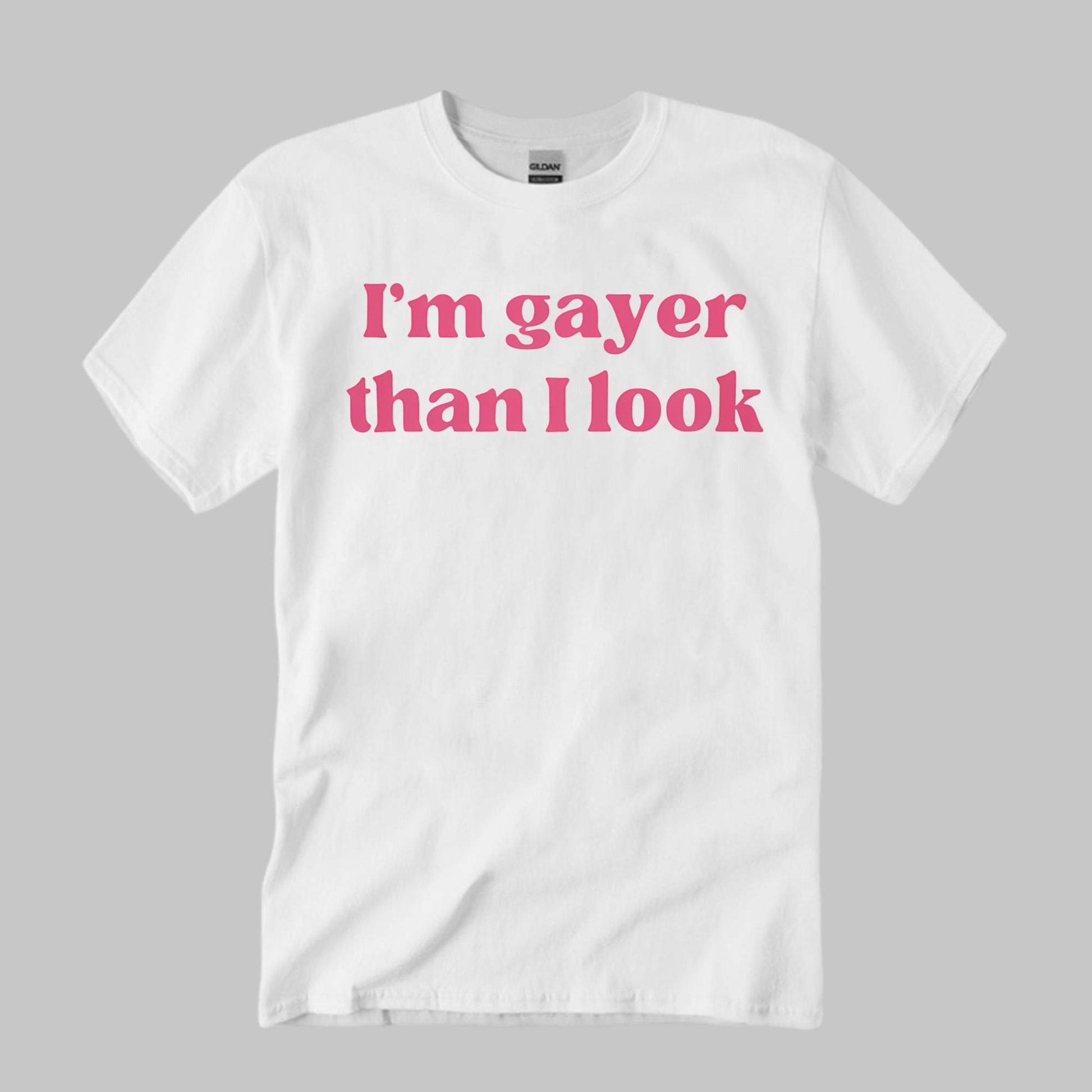 I’m Gayer Than I Look Shirt