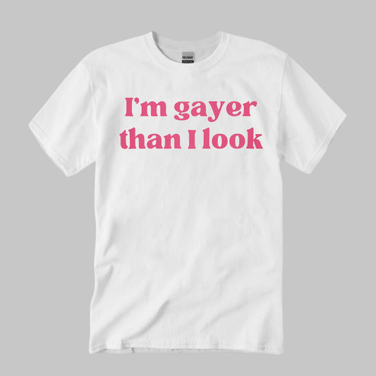 I’m Gayer Than I Look Shirt