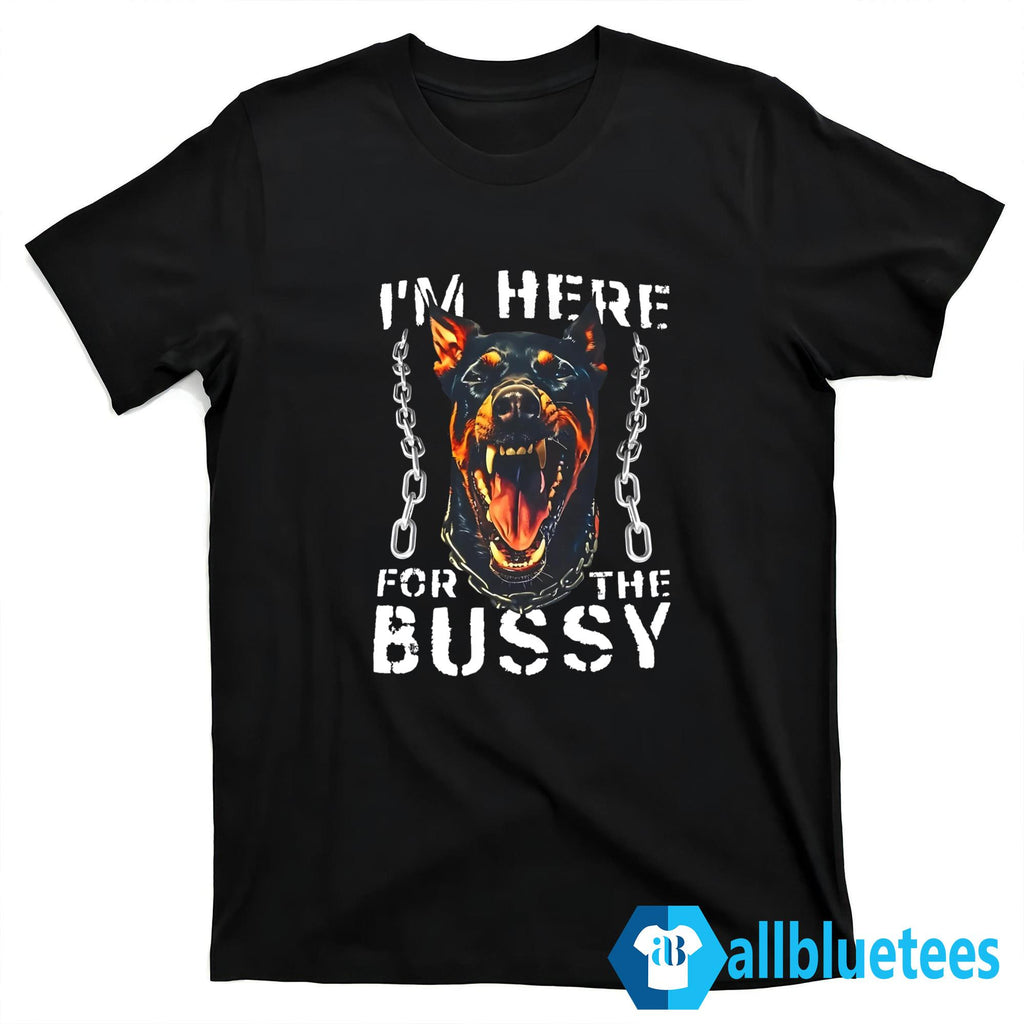 I’m Here For The Bussy Shirt