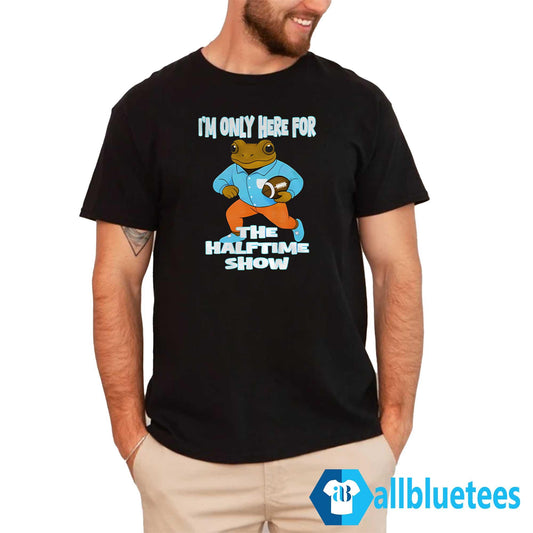 I’m Just Here For The Halftime Show Shirt
