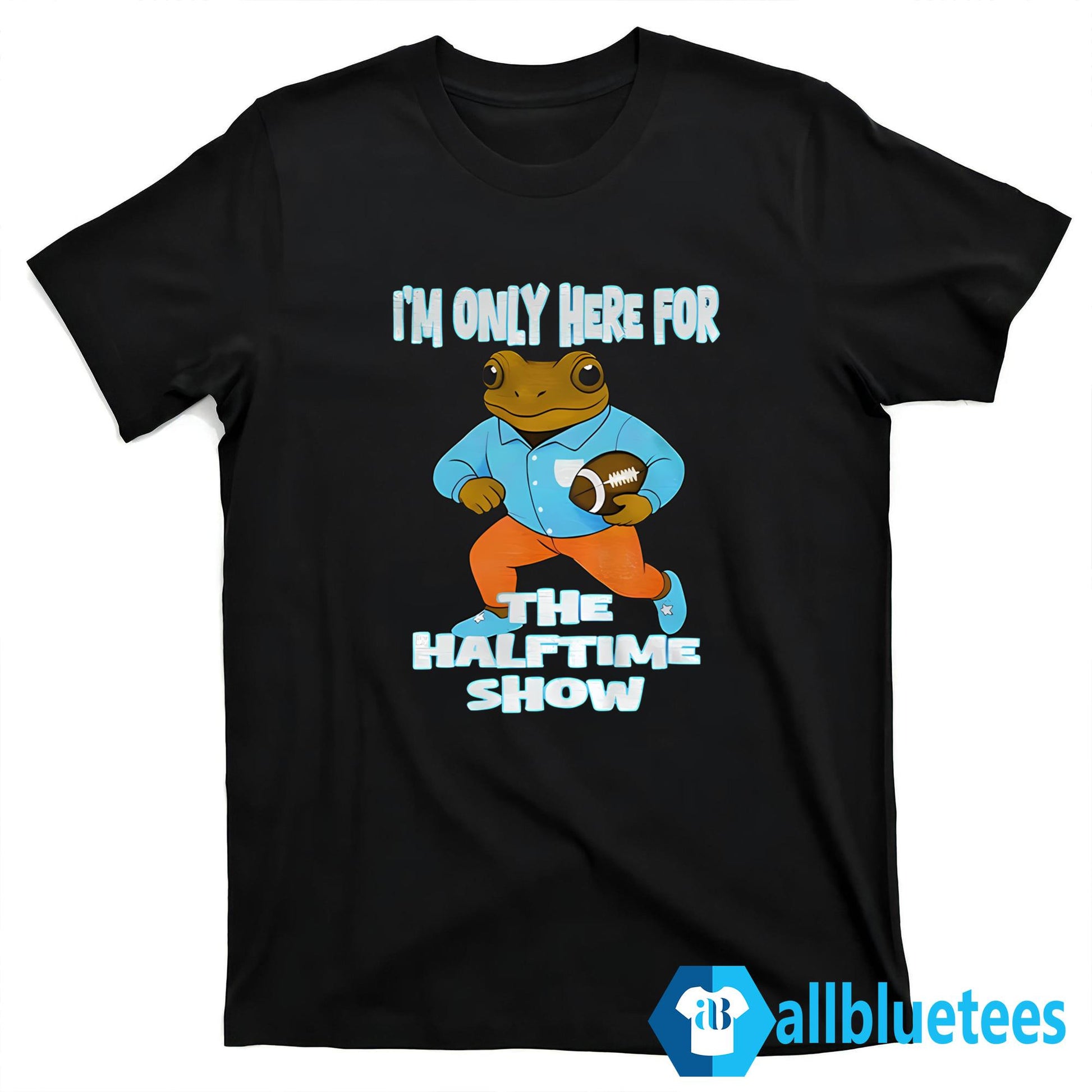 I’m Just Here For The Halftime Show Shirt