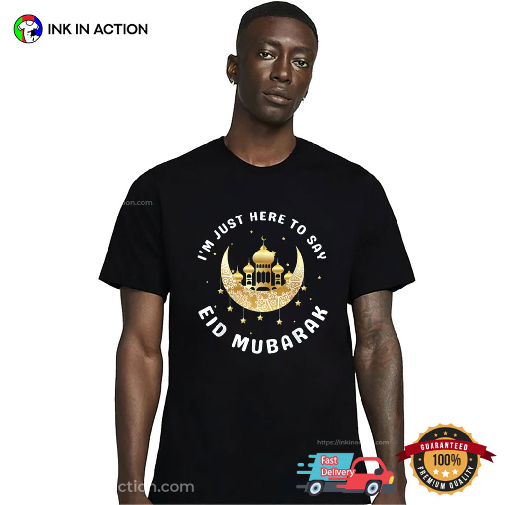 I’m Just Here To Say Eid Mubarak Funny Eid Al-Fitr T-shirt