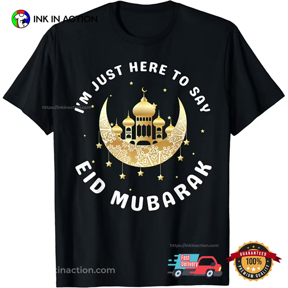 I’m Just Here To Say Eid Mubarak Funny Eid Al-Fitr T-shirt