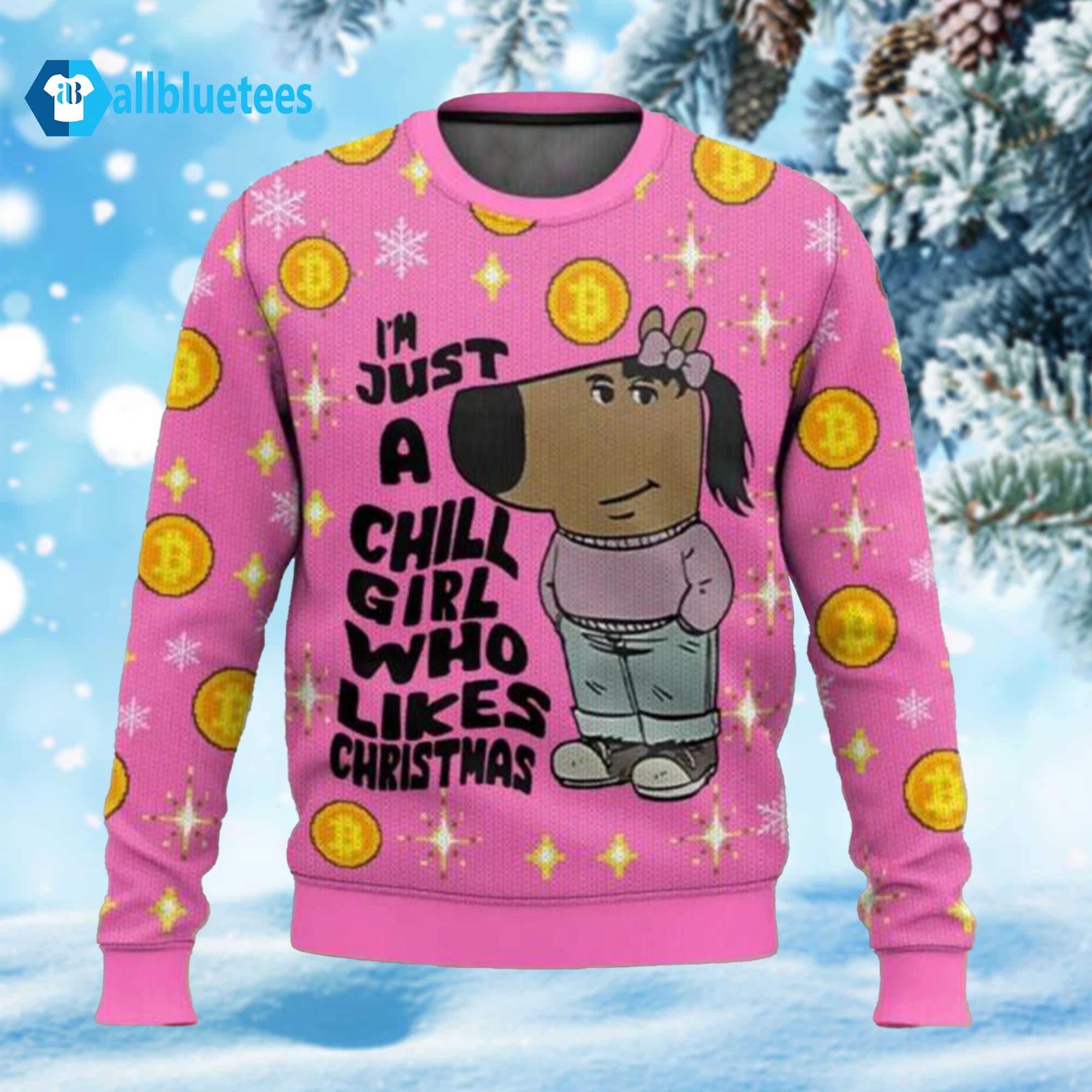 I’m Just A Chill Girl Who Likes Christmas Meme Ugly Sweater