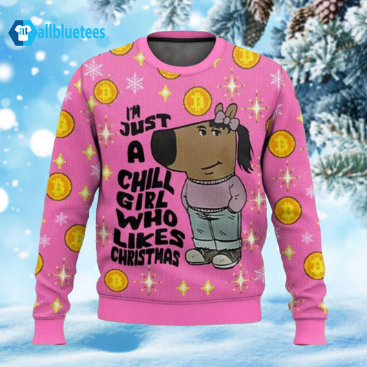 I’m Just A Chill Girl Who Likes Christmas Meme Ugly Sweater